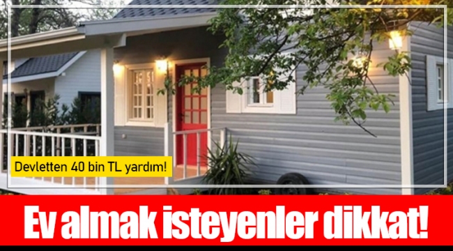 Ev almak isteyenler dikkat! Devletten 40 bin TL yardım!