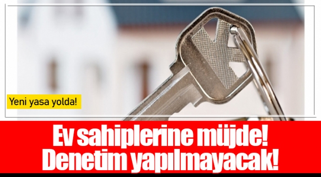 Ev sahiplerine müjde! Denetim yapılmayacak!