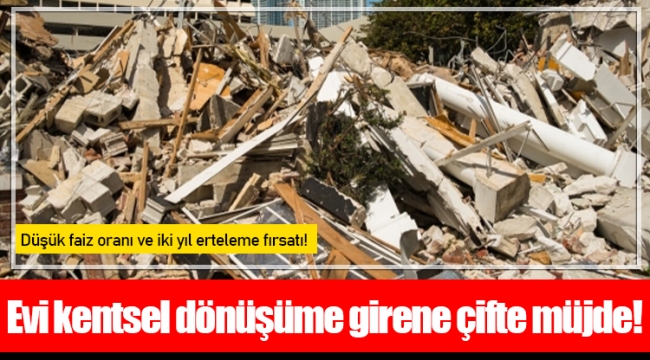 Evi kentsel dönüşüme girene çifte müjde!