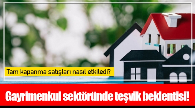 Gayrimenkul sektöründe teşvik beklentisi!