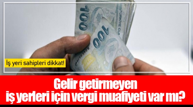 Gelir getirmeyen iş yerleri için vergi muafiyeti var mı?