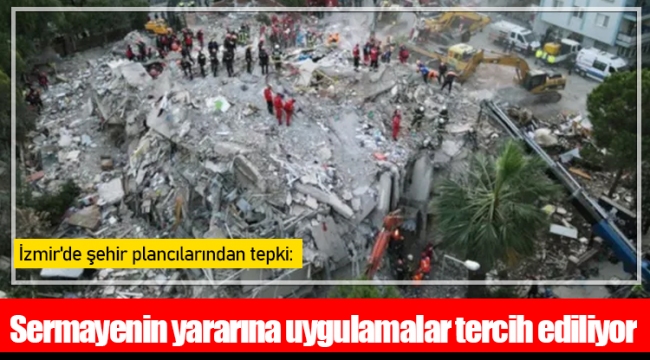 İzmir'de şehir plancılarından tepki: Sermayenin yararına uygulamalar tercih ediliyor
