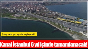 Kanal İstanbul 6 yıl içinde tamamlanacak!