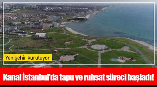 Kanal İstanbul'da tapu ve ruhsat süreci başladı!