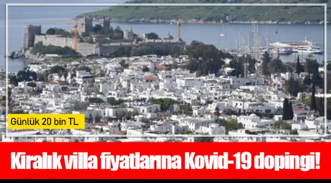 Kiralık villa fiyatlarına Kovid-19 dopingi!