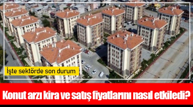 Konut arzı kira ve satış fiyatlarını nasıl etkiledi?