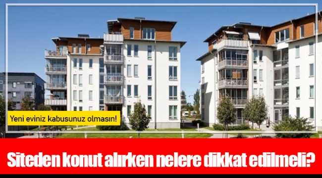 Siteden konut alırken nelere dikkat edilmeli?
