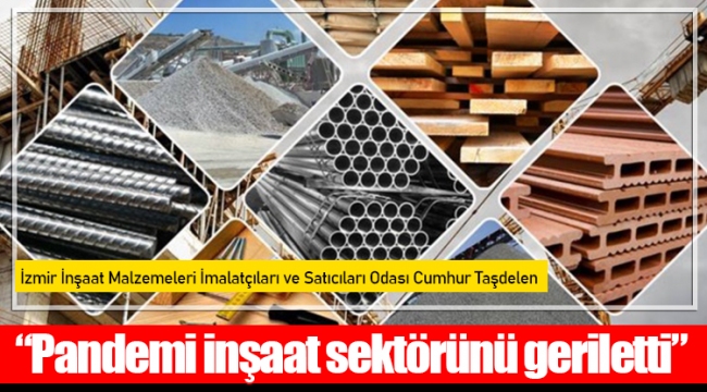 Taşdelen, “Pandemi inşaat sektörünü geriletti”