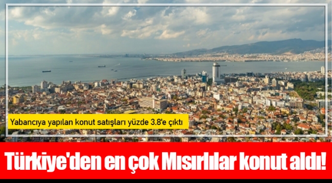 Türkiye'den en çok Mısırlılar konut aldı!