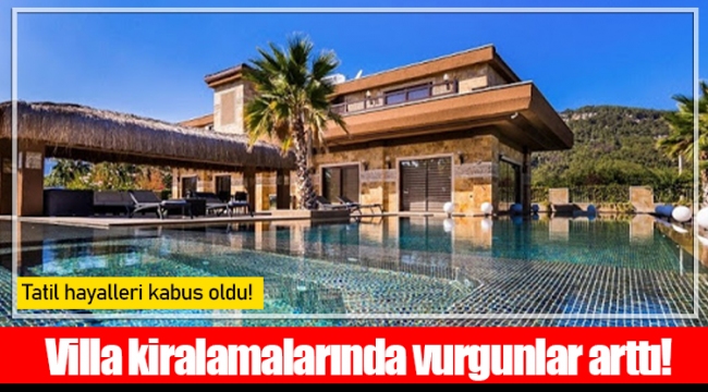 Villa kiralamalarında vurgunlar arttı!