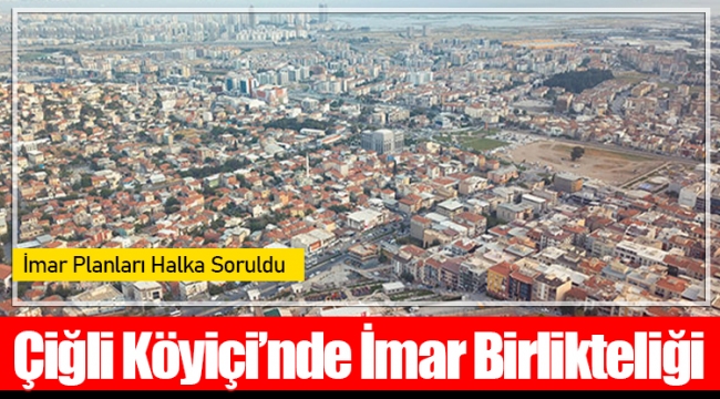 Çiğli Köyiçi’nde İmar Birlikteliği: Belediye Sordu Vatandaş Anlattı