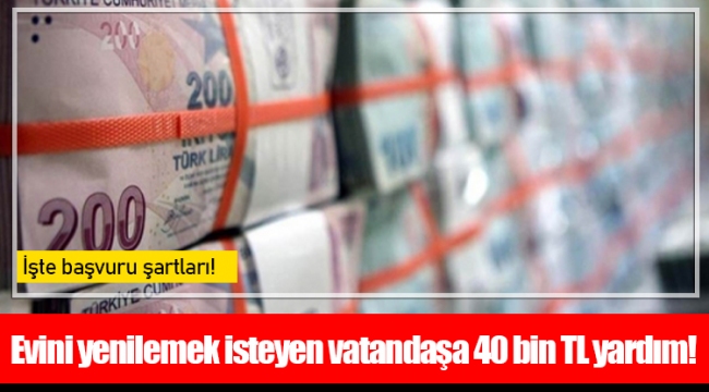 Evini yenilemek isteyen vatandaşa 40 bin TL yardım!