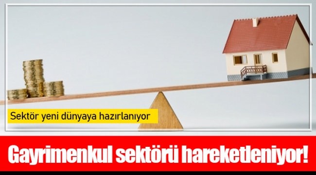 Gayrimenkul sektörü hareketleniyor!
