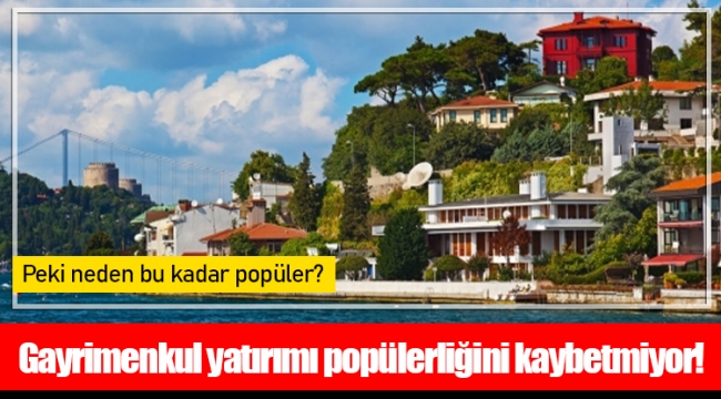 Gayrimenkul yatırımı popülerliğini kaybetmiyor!