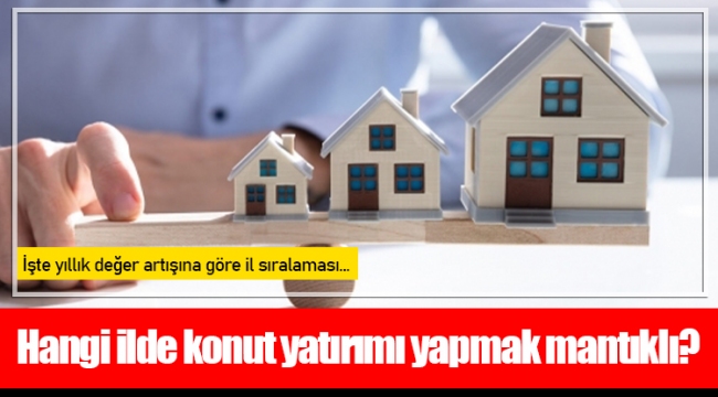 Hangi ilde konut yatırımı yapmak mantıklı?