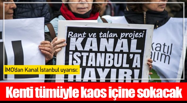 İMO’dan Kanal İstanbul uyarısı: Kenti tümüyle kaos içine sokacak