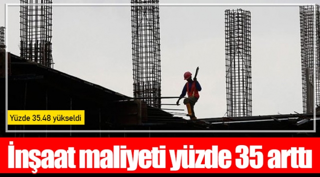İnşaat maliyeti yüzde 35 arttı