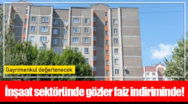 İnşaat sektöründe gözler faiz indiriminde!