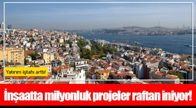 İnşaatta milyonluk projeler raftan iniyor!