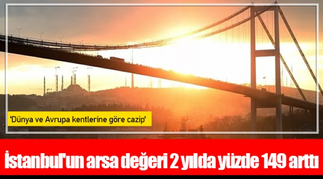 İstanbul'un arsa değeri 2 yılda yüzde 149 arttı
