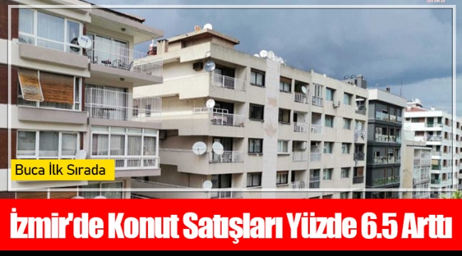 İzmir'de Konut Satışları Yüzde 6.5 Arttı...