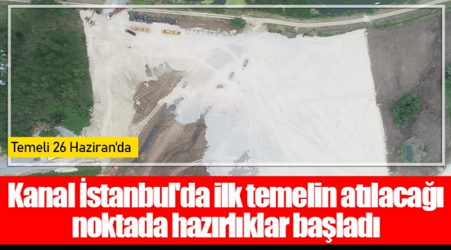 Kanal İstanbul'da ilk temelin atılacağı noktada hazırlıklar başladı