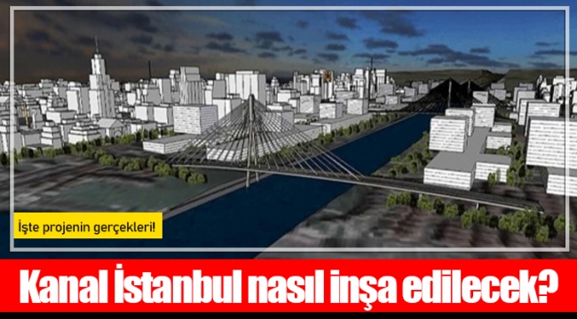 Kanal İstanbul nasıl inşa edilecek?