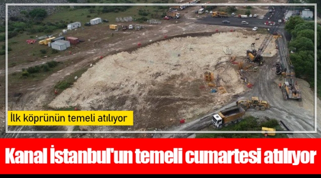 Kanal İstanbul'un temeli cumartesi atılıyor