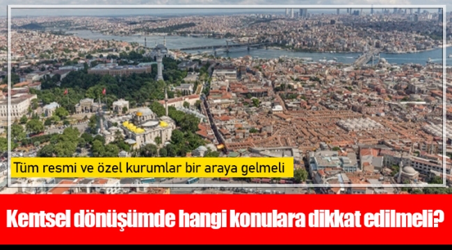 Kentsel dönüşümde hangi konulara dikkat edilmeli?