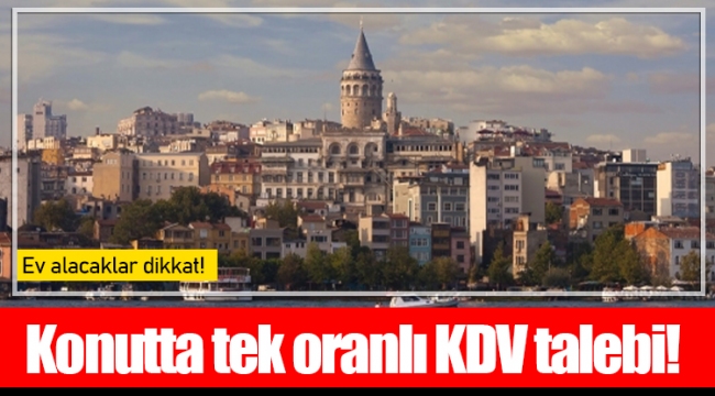 Konutta tek oranlı KDV talebi!