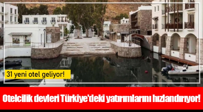 Otelcilik devleri Türkiye&#039;deki yatırımlarını hızlandırıyor!