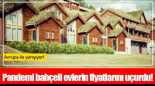 Pandemi bahçeli evlerin fiyatlarını uçurdu!