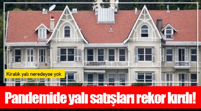 Pandemide yalı satışları rekor kırdı!