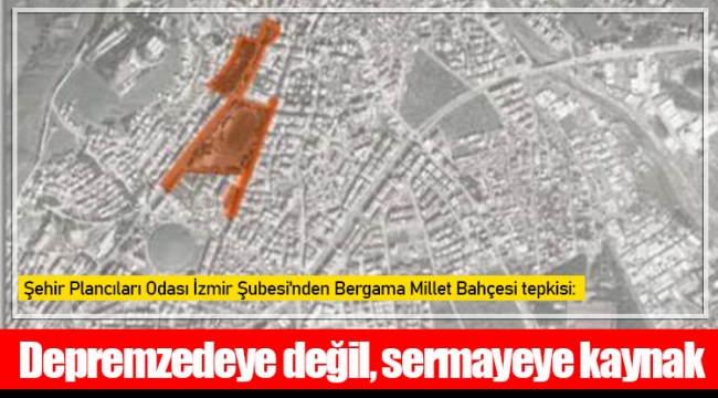 Şehir Plancıları Odası İzmir Şubesi'nden Bergama Millet Bahçesi tepkisi: Depremzedeye değil, sermayeye kaynak