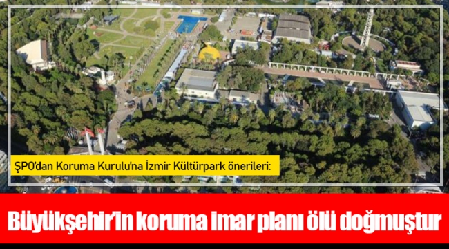 ŞPO’dan Koruma Kurulu’na İzmir Kültürpark önerileri: Büyükşehir’in koruma imar planı ölü doğmuştur