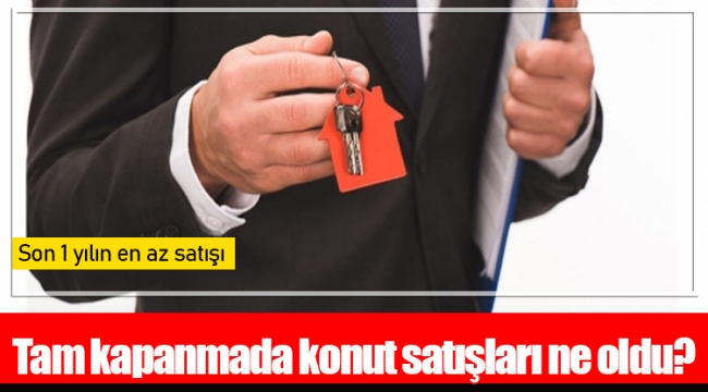 Tam kapanmada konut satışları ne oldu?
