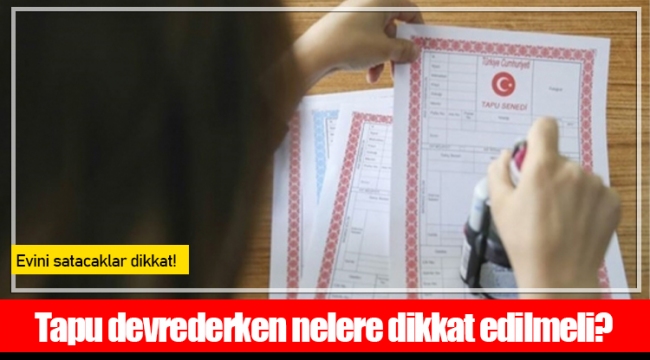 Tapu devrederken nelere dikkat edilmeli?