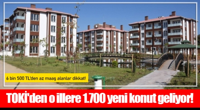 TOKİ'den o illere 1.700 yeni konut geliyor!