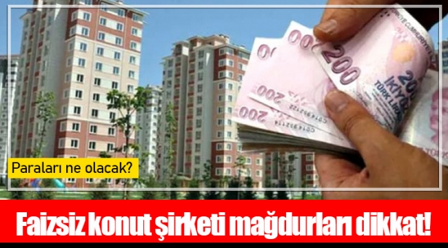 Faizsiz konut şirketi mağdurları dikkat!