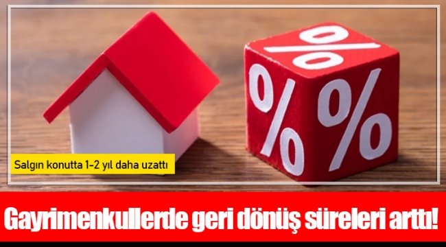 Gayrimenkullerde geri dönüş süreleri arttı!