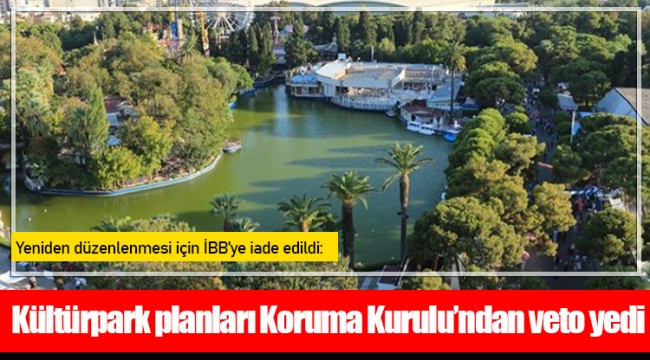Kültürpark planları Koruma Kurulu’ndan veto yedi: Yeniden düzenlenmesi için İBB’ye iade edildi