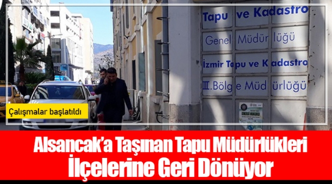 Alsancak’a Taşınan Tapu Müdürlükleri İlçelerine Geri Dönüyor