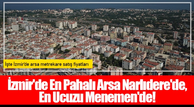 İzmir'de En Pahalı Arsa Narlıdere'de, En Ucuzu Menemen'de! 