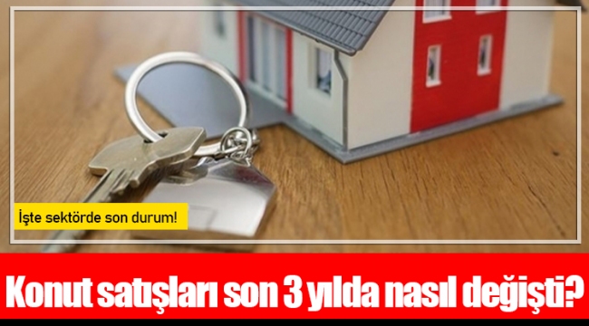 Konut satışları son 3 yılda nasıl değişti?