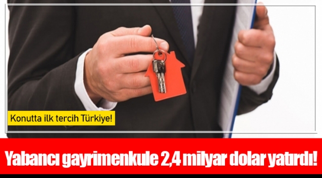 Yabancı gayrimenkule 2,4 milyar dolar yatırdı!