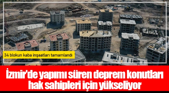 İzmir'de yapımı süren deprem konutları hak sahipleri için yükseliyor
