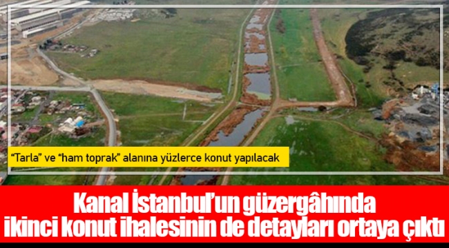 Kanal İstanbul’un güzergâhında ikinci konut ihalesinin de detayları ortaya çıktı