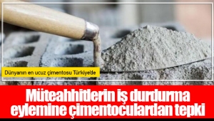 Müteahhitlerin iş durdurma eylemine çimentoculardan tepki: Dünyanın en ucuz çimentosu Türkiye’de