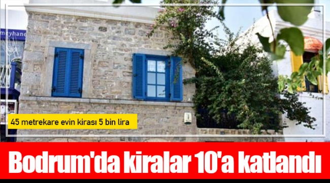 Bodrum'da kiralar 10'a katlandı: 45 metrekare evin kirası 5 bin lira