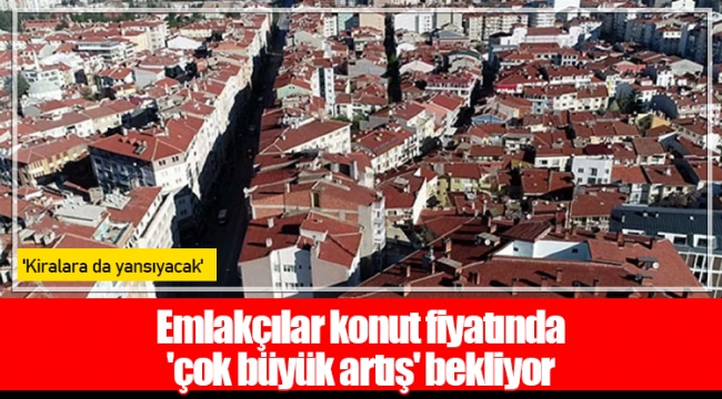 Emlakçılar konut fiyatında &#039;çok büyük artış&#039; bekliyor